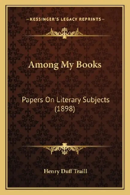 Among My Books: Papers On Literary Subjects (1898) by Henry Duff Traill