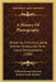 A History Of Photography: Written As A Practical Guide And An Introduction To Its Latest Developments (1888) by William Jerome Harrison, Richard Leach Maddox