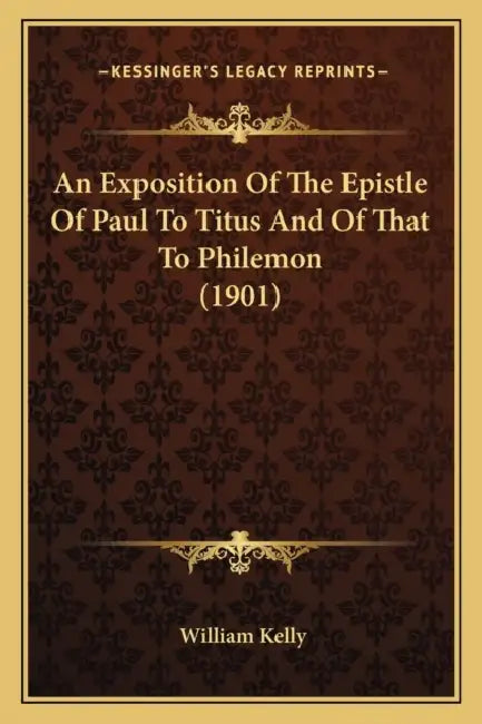An Exposition Of The Epistle Of Paul To Titus And Of That To Philemon (1901) by William Kelly