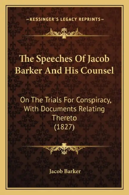 The Speeches Of Jacob Barker And His Counsel: On The Trials For Conspiracy, With Documents Relating Thereto (1827) by Jacob Barker