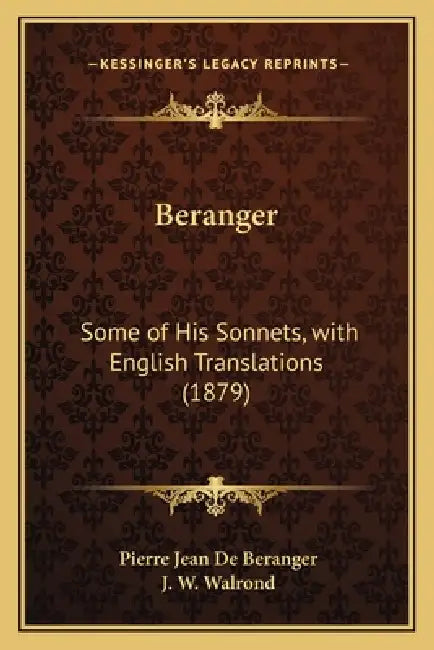 Beranger: Some of His Sonnets, with English Translations (1879) by Pierre Jean De Beranger, J. W. Walrond