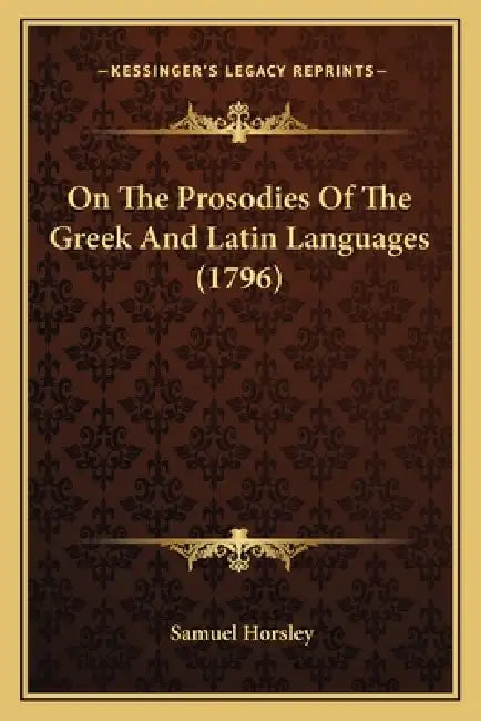 On The Prosodies Of The Greek And Latin Languages (1796) by Samuel Horsley