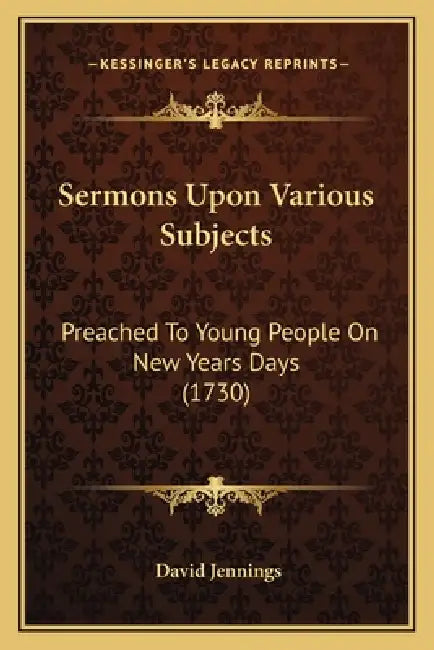 Sermons Upon Various Subjects: Preached To Young People On New Years Days (1730) by David Jennings
