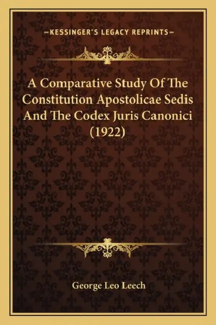 A Comparative Study Of The Constitution Apostolicae Sedis And The Codex Juris Canonici (1922) by George Leo Leech