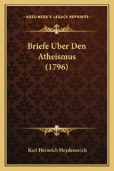 Briefe Uber Den Atheismus (1796) by Karl Heinrich Heydenreich