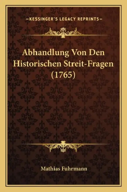 Abhandlung Von Den Historischen Streit-Fragen (1765) by Mathias Fuhrmann