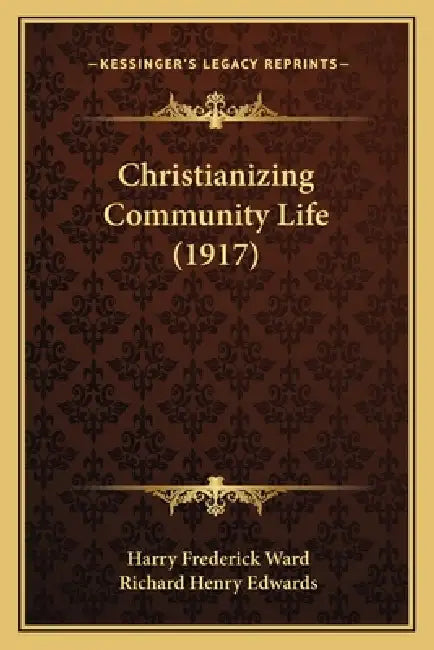 Christianizing Community Life (1917) by Harry Frederick Ward, Richard Henry Edwards