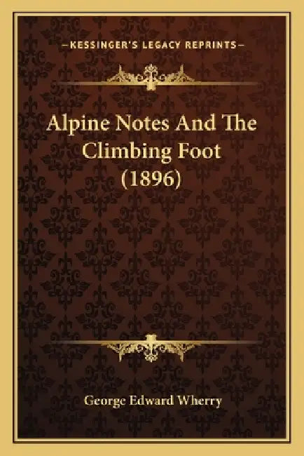 Alpine Notes And The Climbing Foot (1896) by George Edward Wherry