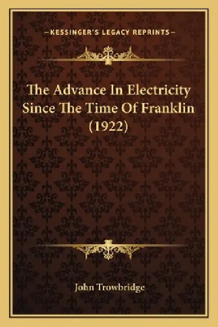 The Advance In Electricity Since The Time Of Franklin (1922) by John Trowbridge