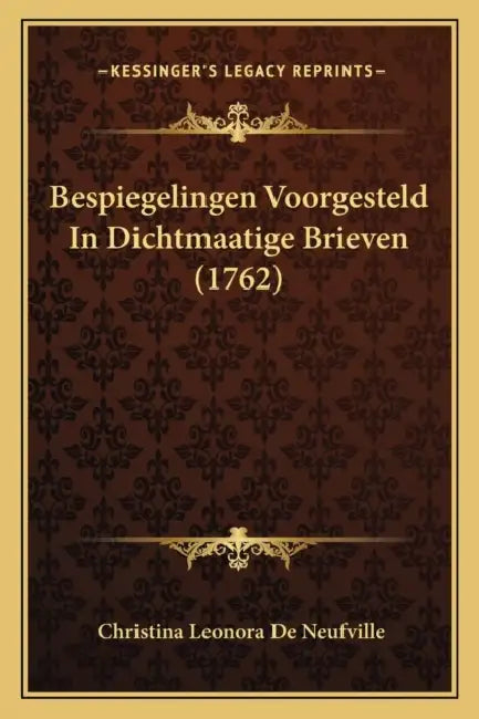 Bespiegelingen Voorgesteld In Dichtmaatige Brieven (1762) by Christina Leonora De Neufville