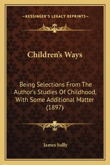 Children's Ways: Being Selections From The Author's Studies Of Childhood, With Some Additional Matter (1897) by James Sully