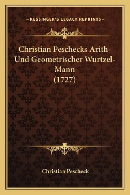 Christian Peschecks Arith-Und Geometrischer Wurtzel-Mann (1727) by Christian Pescheck