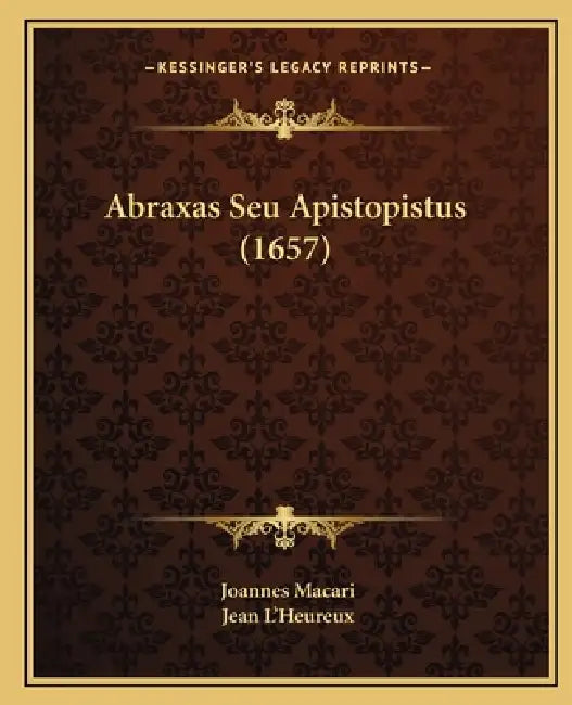 Abraxas Seu Apistopistus (1657) by Joannes Macari, Jean L'Heureux