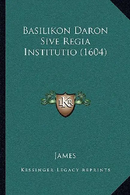 Basilikon Daron Sive Regia Institutio (1604) by James