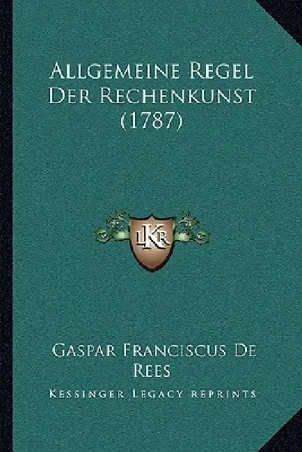 Allgemeine Regel Der Rechenkunst (1787) by Gaspar Franciscus De Rees
