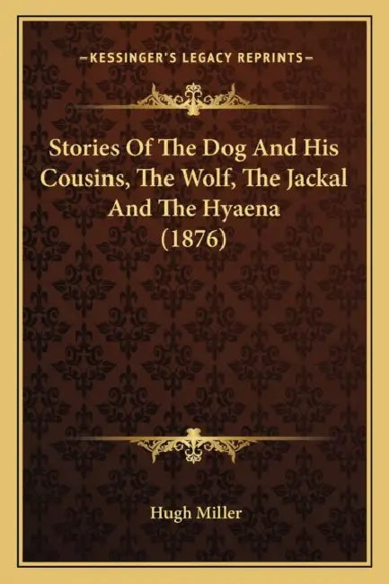 Stories Of The Dog And His Cousins, The Wolf, The Jackal And The Hyaena (1876) by Hugh Miller