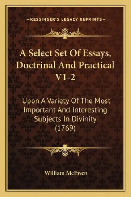 A Select Set Of Essays, Doctrinal And Practical V1-2: Upon A Variety Of The Most Important And Interesting Subjects In Divinity (1769) by William McEwen