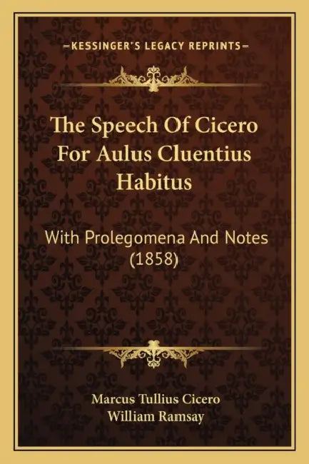 The Speech Of Cicero For Aulus Cluentius Habitus: With Prolegomena And Notes (1858) by Marcus Tullius Cicero, William Ramsay
