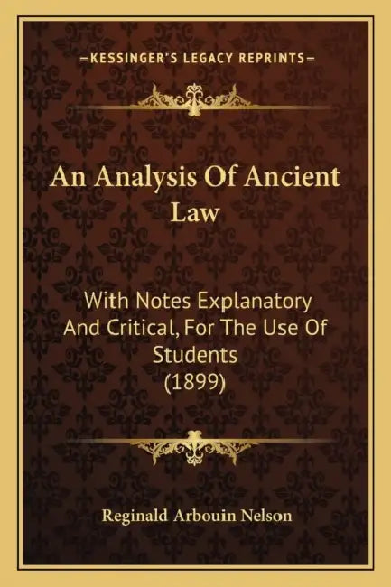 An Analysis Of Ancient Law: With Notes Explanatory And Critical, For The Use Of Students (1899) by Reginald Arbouin Nelson