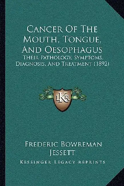 Cancer Of The Mouth, Tongue, And Oesophagus: Their Pathology, Symptoms, Diagnosis, And Treatment (1892) by Frederic Bowreman Jessett