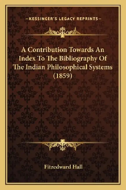 A Contribution Towards An Index To The Bibliography Of The Indian Philosophical Systems (1859) by Fitzedward Hall