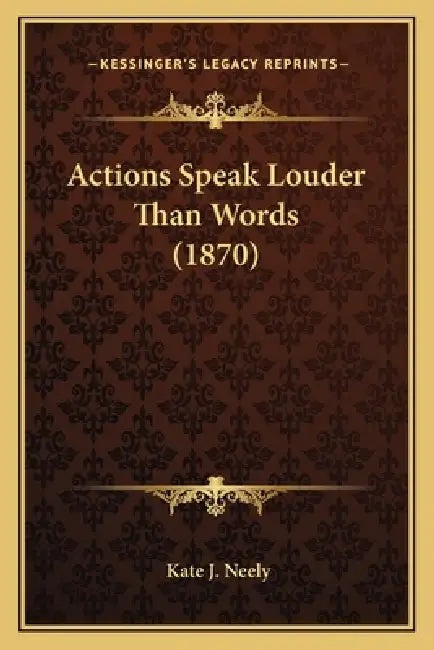 Actions Speak Louder Than Words (1870) by Kate J. Neely