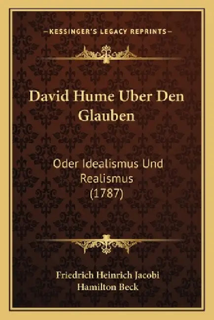 David Hume Uber Den Glauben: Oder Idealismus Und Realismus (1787) by Friedrich Heinrich Jacobi, Hamilton Beck