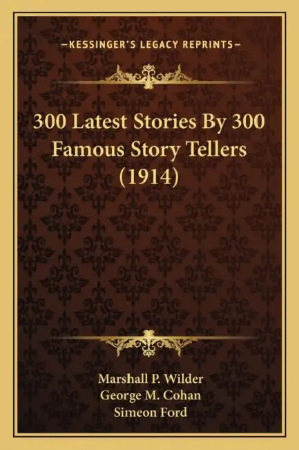 300 Latest Stories By 300 Famous Story Tellers (1914) by Marshall P. Wilder, George M. Cohan, Simeon Ford