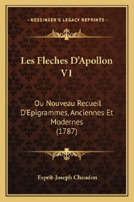 Les Fleches D'Apollon V1: Ou Nouveau Recueil D'Epigrammes, Anciennes Et Modernes (1787) by Esprit-Joseph Chaudon