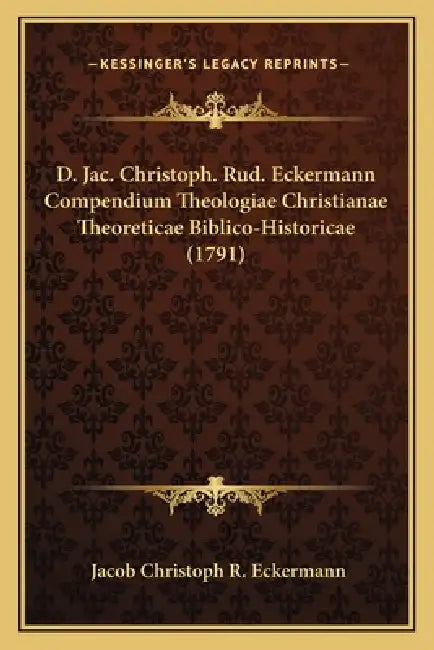 D. Jac. Christoph. Rud. Eckermann Compendium Theologiae Christianae Theoreticae Biblico-Historicae (1791) by Jacob Christoph R. Eckermann