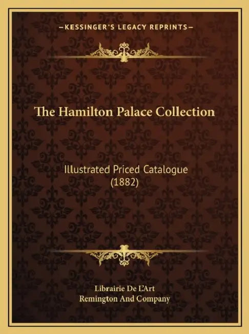 The Hamilton Palace Collection: Illustrated Priced Catalogue (1882) by Librairie de l'Art, Remington and Company