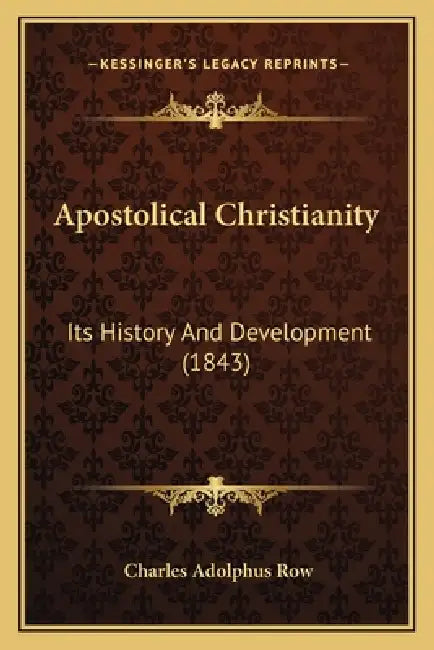 Apostolical Christianity: Its History And Development (1843) by Charles Adolphus Row