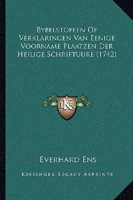 Bybelstoffen Of Verklaringen Van Eenige Voorname Plaatzen Der Heilige Schriftuure (1742) by Everhard Ens