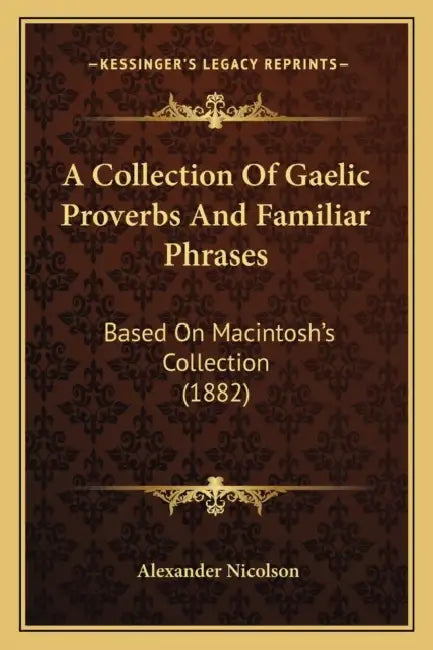 A Collection Of Gaelic Proverbs And Familiar Phrases: Based On Macintosh's Collection (1882) by Alexander Nicolson
