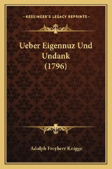 Ueber Eigennuz Und Undank (1796) by Adolph Freyherr Knigge