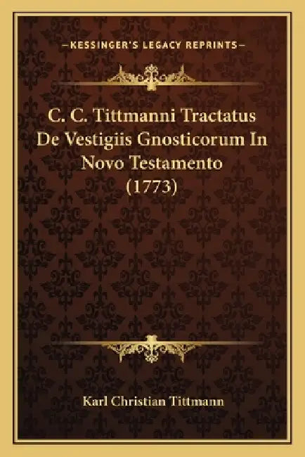 C. C. Tittmanni Tractatus De Vestigiis Gnosticorum In Novo Testamento (1773) by Karl Christian Tittmann
