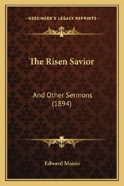 The Risen Savior: And Other Sermons (1894) by Edward Massie