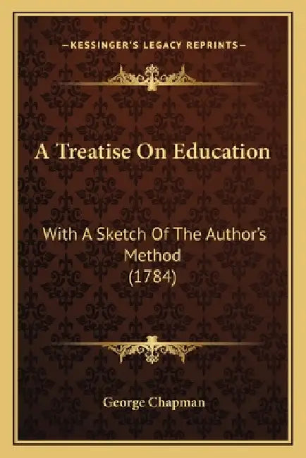 A Treatise On Education: With A Sketch Of The Author's Method (1784) by George Chapman