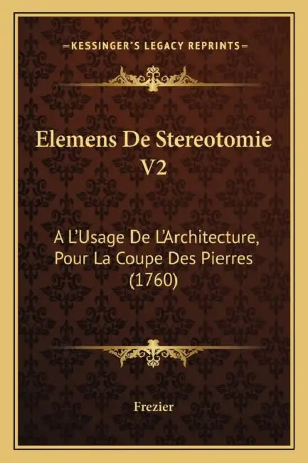 Elemens De Stereotomie V2: A L'Usage De L'Architecture, Pour La Coupe Des Pierres (1760) by Frezier