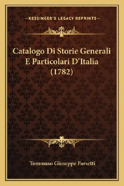 Catalogo Di Storie Generali E Particolari D'Italia (1782) by Tommaso Giuseppe Farsetti