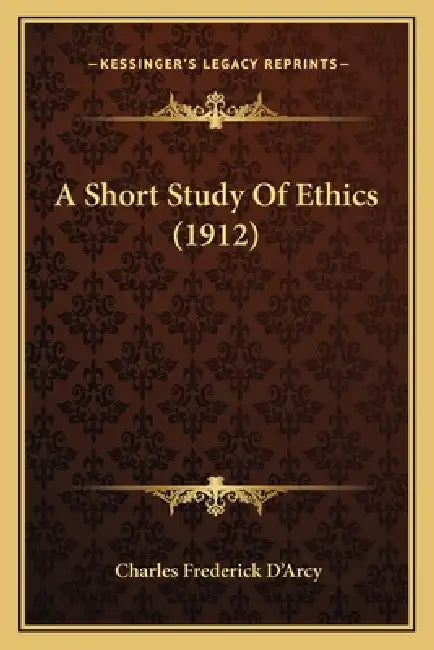 A Short Study Of Ethics (1912) by Charles Frederick D'Arcy