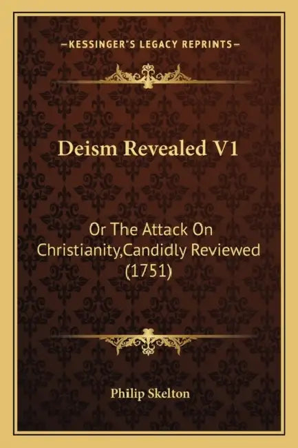 Deism Revealed V1: Or The Attack On Christianity, Candidly Reviewed (1751) by Philip Skelton