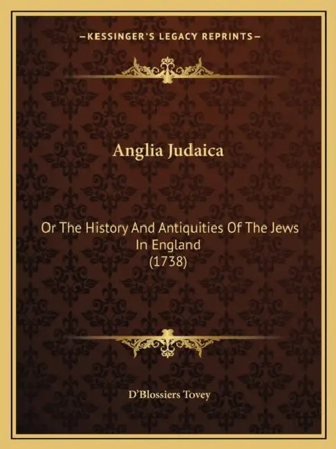 Anglia Judaica: Or The History And Antiquities Of The Jews In England (1738) by D'Blossiers Tovey