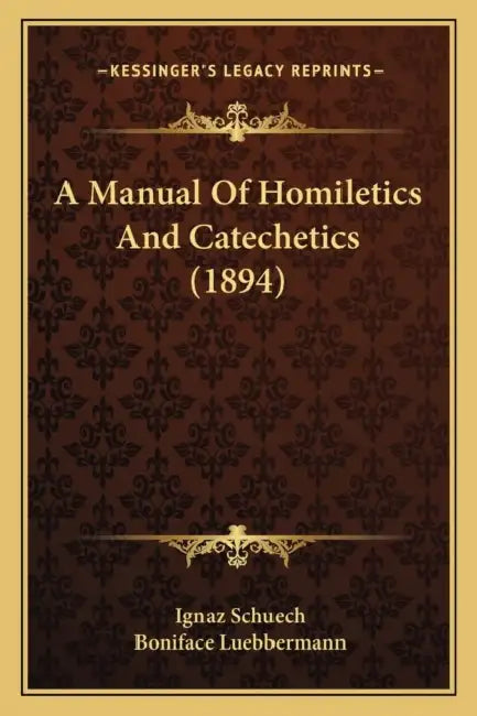A Manual Of Homiletics And Catechetics (1894) by Ignaz Schuech, Boniface Luebbermann