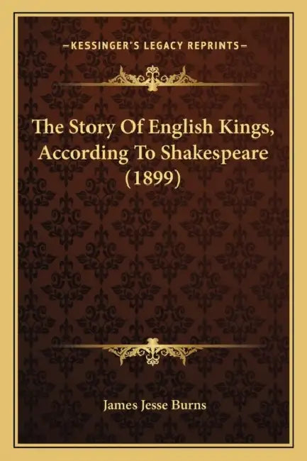 The Story Of English Kings, According To Shakespeare (1899) by James Jesse Burns