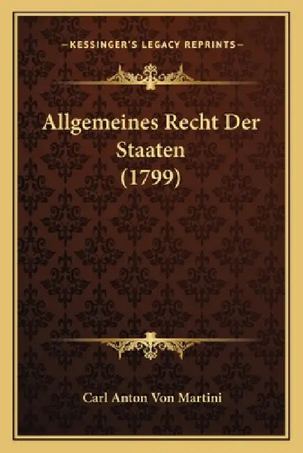 Allgemeines Recht Der Staaten (1799) by Carl Anton Von Martini