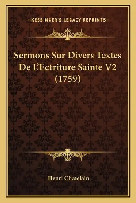 Sermons Sur Divers Textes De L'Ectriture Sainte V2 (1759) by Henri Chatelain