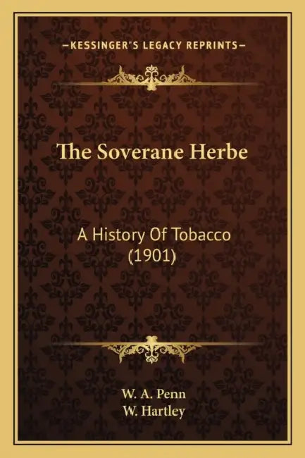 The Soverane Herbe: A History Of Tobacco (1901) by W. A. Penn, W. Hartley