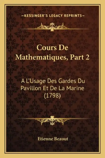 Cours De Mathematiques, Part 2: A L'Usage Des Gardes Du Pavillon Et De La Marine (1798) by Etienne Bezout
