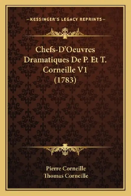 Chefs-D'Oeuvres Dramatiques De P. Et T. Corneille V1 (1783) by Pierre Corneille, Thomas Corneille